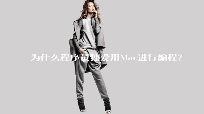 为什么程序员独爱用Mac进行编程？