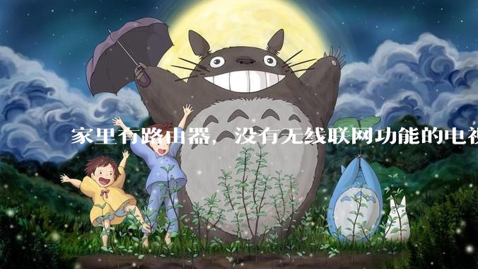 家里有路由器，没有无线联网功能的电视机怎么联网?