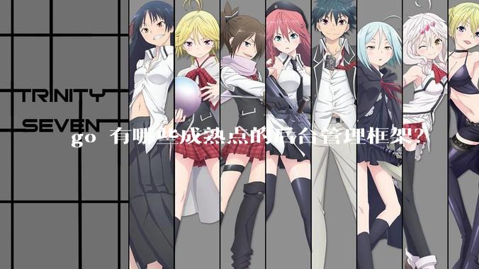 go 有哪些成熟点的后台管理框架？