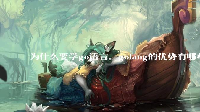 为什么要学go语言，golang的优势有哪些？