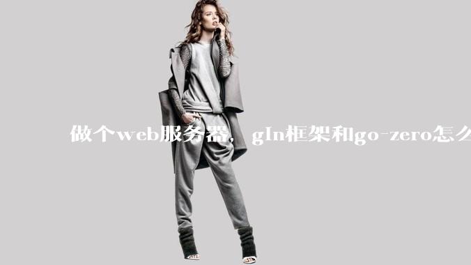 做个web服务器，gin框架和go-zero怎么选？