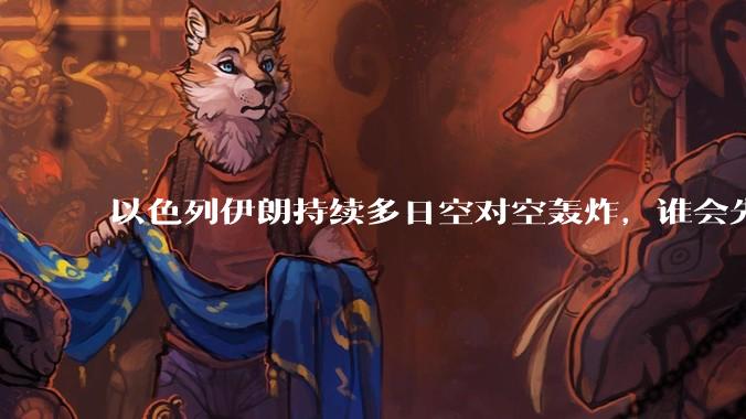 以色列伊朗持续多日空对空轰炸，谁会先撑不住？双方的***还能支撑多久？还有哪些「杀手锏」没投入战场？