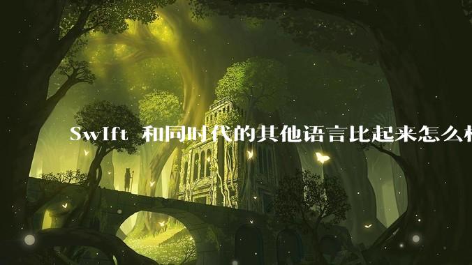 Swift 和同时代的其他语言比起来怎么样？