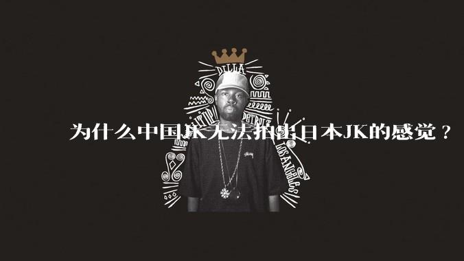 为什么中国JK无法拍出日本JK的感觉?