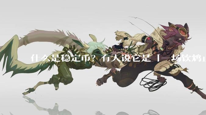 什么是稳定币？有人说它是「一场饮鸩止渴的游戏」，你怎么看？