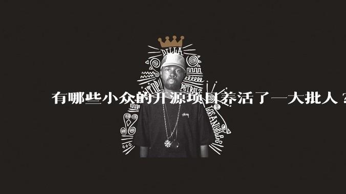 有哪些小众的开源项目养活了一大批人?