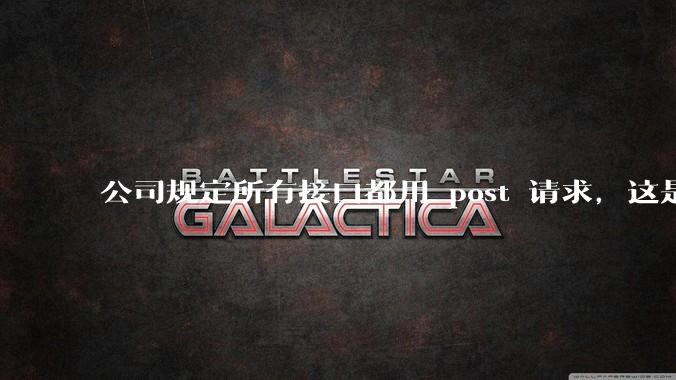 公司规定所有接口都用 post 请求，这是为什么？