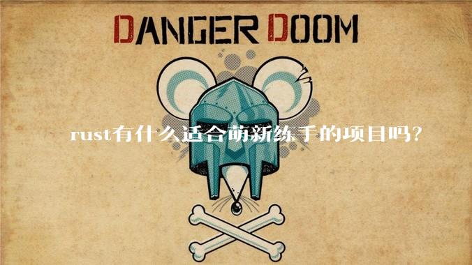 rust有什么适合萌新练手的项目吗？