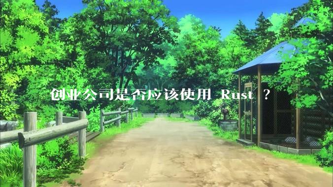 创业公司是否应该使用 Rust ？